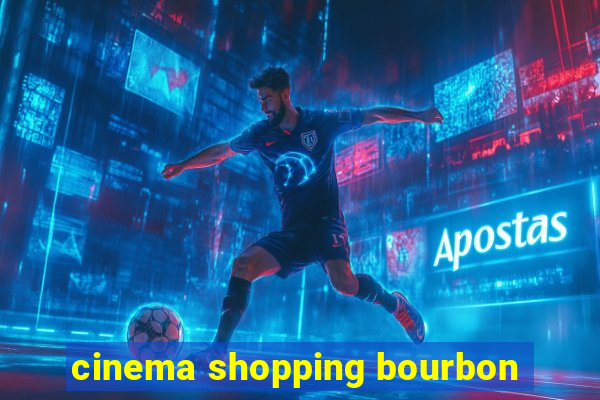 cinema shopping bourbon